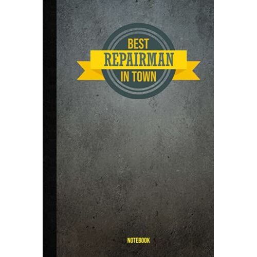 Best Repairman In Town, Gift Notebook: A Notebook To Offer As A Gift For The Best Repairman You Know , 100 Pages 6x9, Soft Cover, Matte Finish