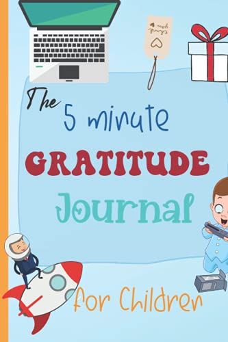 The 5 Minute Gratitude Journal For Children: A Journal To Teach Children Gratitude And Mindfulness. Perfect Gifts For Kids, Girls, Boy, Women And Toddlers Of All Ages.