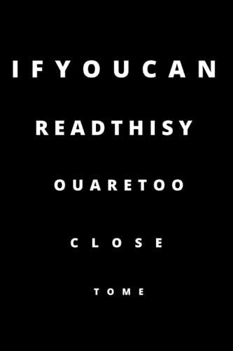 If You Can Read This You Are Too Close To Me: Funny Quarantine Social Distance Journal 6x9 Journal For Men Women Teens 120 Pages Eye Doctor/ Optometrist Back To School Black Version