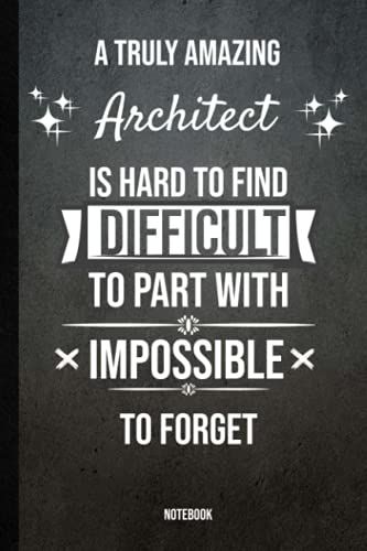 A Truly Amazing Architect Is Hard To Find; Difficult To Part With And Impossible To Forget, Gift Notebook: A Notebook To Offer As A Gift For The Best ... , 100 Pages 6x9, Soft Cover, Matte Finish