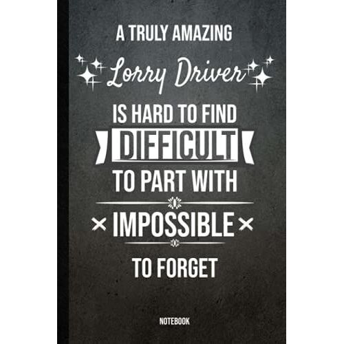A Truly Amazing Lorry Driver Is Hard To Find; Difficult To Part With And Impossible To Forget, Gift Notebook: A Notebook To Offer As A Gift For The ... , 100 Pages 6x9, Soft Cover, Matte Finish