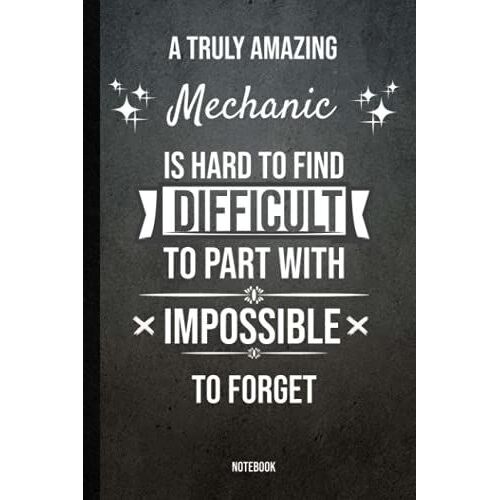 A Truly Amazing Mechanic Is Hard To Find; Difficult To Part With And Impossible To Forget, Gift Notebook: A Notebook To Offer As A Gift For The Best ... , 100 Pages 6x9, Soft Cover, Matte Finish