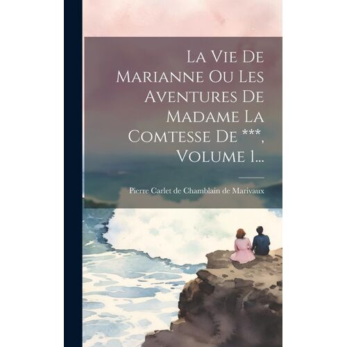 La Vie De Marianne Ou Les Aventures De Madame La Comtesse De ***, Volume 1...