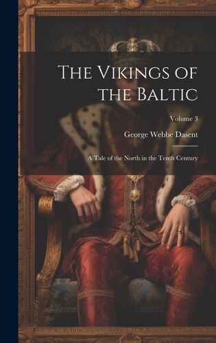 The Vikings Of The Baltic: A Tale Of The North In The Tenth Century; Volume 3