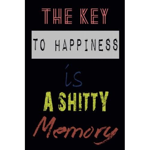The Key To Happiness Is A Shitty Memory: Notebook Gift For Friends, Birthday Gift. Perfect For Journaling And Taking Notes. 120 Lined Pages, 6"X9" Inches
