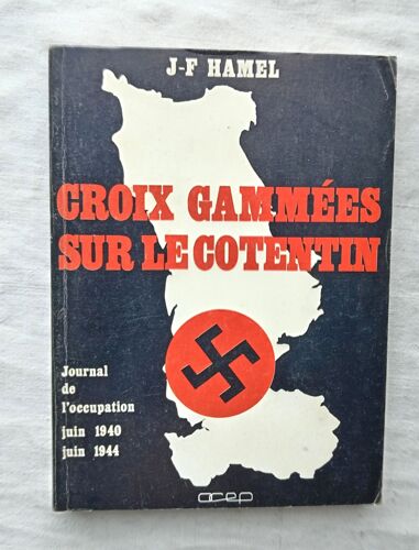 Jean-François Hamel, Croix Gammées Sur Le Cotentin : Journal De L'occupation (Juin 1940 - Juin 1944), Ocep, 1974