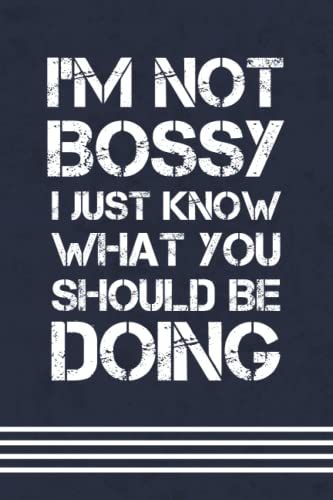 I'm Not Bossy I Just Know What You Should Be Doing Notebook: Funny Gift For Boss Manager Coworker , Colleagues , Bosses, Friends And Family Funny Office Humor | 6x9 Lined Notebook
