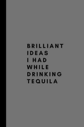 Brilliant Ideas I Had While Drinking Tequila Journal: Funny Office Notebook: Blank Wide Ruled (6" X 9") - Gag Gift For Christmas - Coworker Gag Gift, Friends And Family