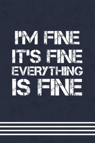 I'm Fine It's Fine Everything Is Fine: Funny Gift For Friends And Family, Mom, Dad, Coworker , Colleagues , Bosses, Friends School | 6x9 Lined Notebook
