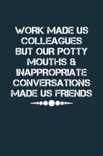 Work Made Us Colleagues But Our Potty Mouths & Inappropriate Conversations Made Us Friends Notebook: Funny Group Coworker Gag Gift For Women, Men - ... Coworker Present | 6x9 Lined Notebook Journal