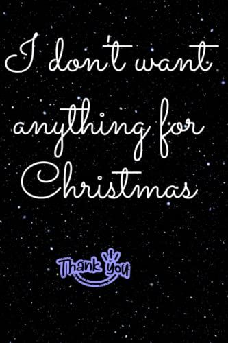 I Don't Want Anything For Christmas Notebook: Funny Christmas Notebook Journal For Christmas Or Birthday Gift.: Lined Notebook / Journal Gift, 120 Pages, 6x9, Soft Cover, Matte Finish