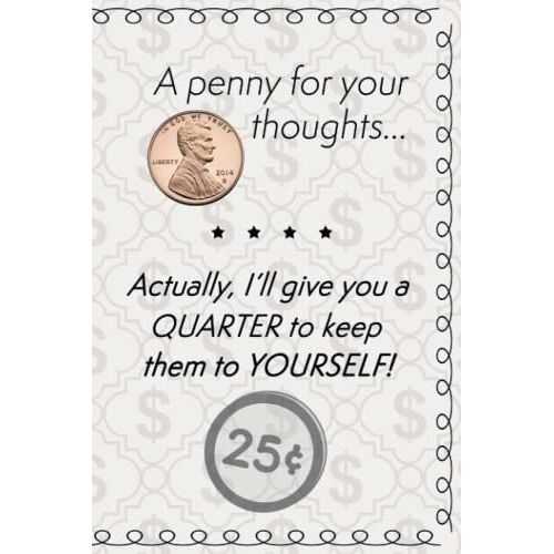 A Penny For Your Thoughts: Actually, I'll Give You A Quarter To Keep Them To Yourself!