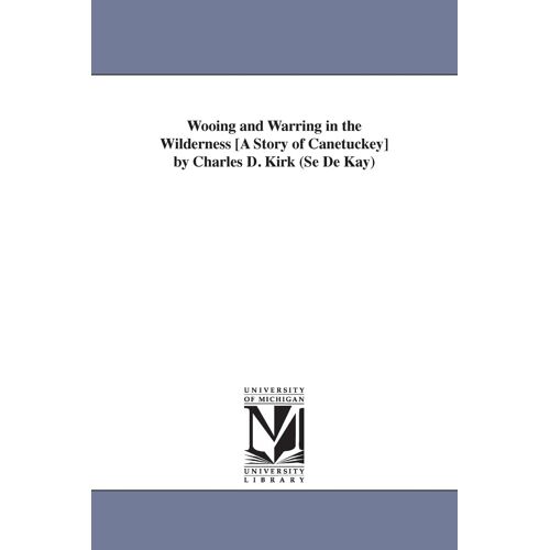 Wooing And Warring In The Wilderness [A Story Of Canetuckey] By Charles D. Kirk (Se De Kay)