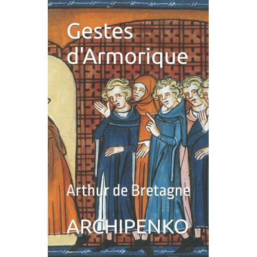 Gestes D'armorique: Arthur De Bretagne