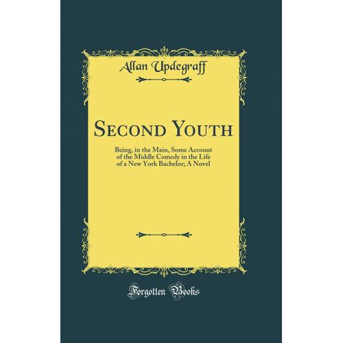 Second Youth: Being, In The Main, Some Account Of The Middle Comedy In The Life Of A New York Bachelor; A Novel (Classic Reprint)