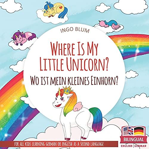 Where Is My Little Unicorn? - Wo Ist Mein Kleines Einhorn?: Bilingual Children's Picture Book English German With Pics To Color: 5 (Where Is.? - Wo Ist.?)