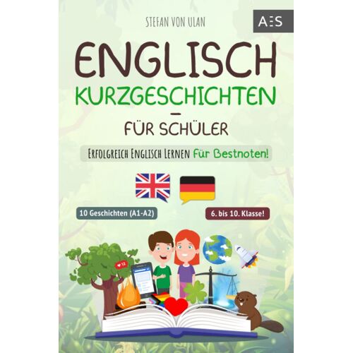 Englisch Kurzgeschichten Für Schüler: Erfolgreich Englisch Lernen Für Bestnoten! (Spannende Geschichten Für 6.-10. Klasse Mit Grammatik, Übungen, Audios, Vokabeln, Paralleler Übersetzung Und Lernapp)