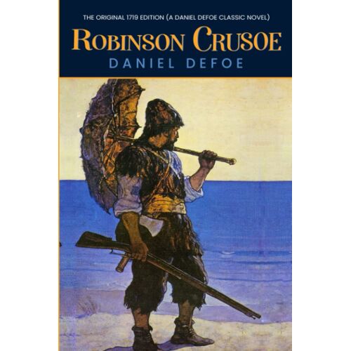 Robinson Crusoe: The Original 1719 Edition (A Daniel Defoe Classic Novel)