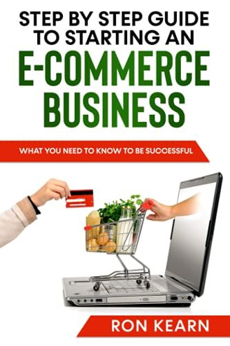 Step By Step Guide To Starting An E-Commerce Business: What You Need To Know To Be Successful