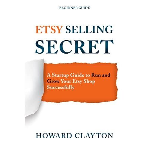 Etsy Selling Secret: A Startup Guide To Run And Grow Your Etsy Shop Successfully
