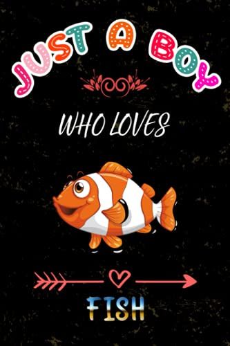 Just A Boy Who Loves Fish: Funny Notebook For Fish Lover. Perfect Gifts Idea For Men, Boys And Kids.