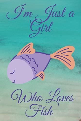 I'm Just A Girl Who Loves Fish Notebook Gift: Lined Notebook/I'm Just A Girl Who Loves Fish Journal Gift/Fish Lover Notebook Gifts ,100 Pages 6x9 Soft Cover Matte Finish