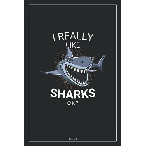I Really Like Sharks Ok? | Shark Lovers Journal Notebook: Lined To Do List Notebook | Journal Gift, 120 Pages, 6 X 9 Inches