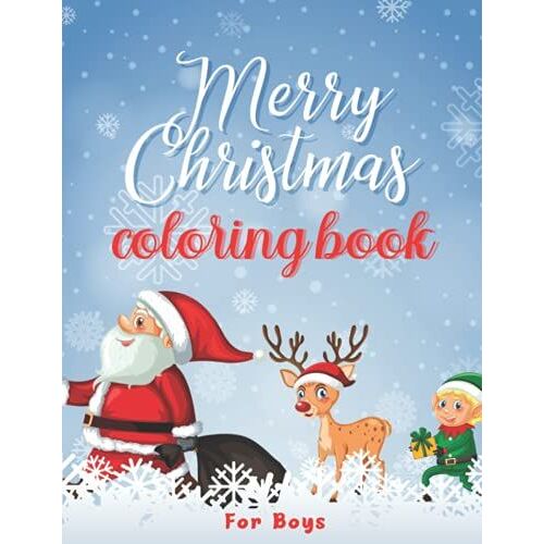 Merry Chirstmas Coloring Book For Boys: A Festive Coloring Book Featuring Beautiful Winter Landscapes And Heart Warming Holiday Scenes For Stress ... ... Claus, Reindeer, Elves, Animals, Snowman