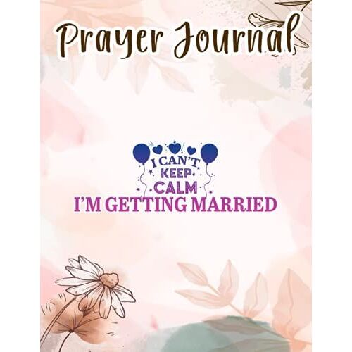 Prayer Journal I Can't Keep Calm I'm Getting Married Engaged Couple Saying: Spiral Prayer Journal, Give Me Jesus Journal,, Christian Women Gifts, Sistergirl Devotions