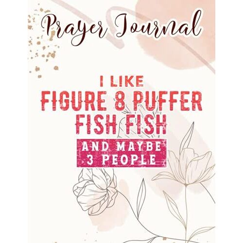 Funny I Like Figure 8 Puffer Fish Fish And Maybe 3 People Graphic Prayer Journal: Catholic Gifts Women, Daily Prayer Journal,For Women, Womens Prayer Journal, Devotional Journals