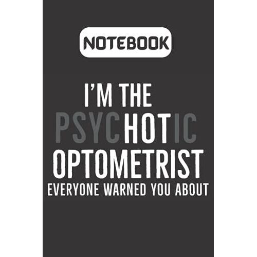 Im The Psychotic Optometrist Everyone Warned You About Notebook: Optometry Journal Present