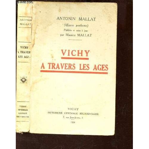 Vichy A Travers Les Ages / Oeuvre Posthume Publiée Et Mise À Jour Par Maurice Mallat.