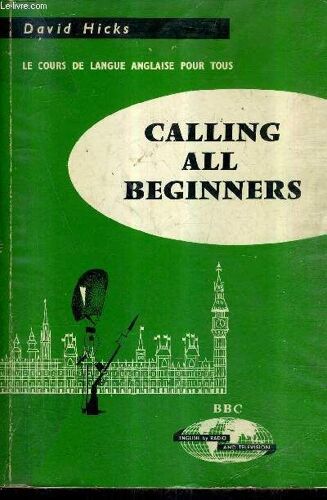 Calling All Beginners (Et Tous Ceux Qui Veulent Se Remettre A L'anglais) Methode Rapide D'anglais Par La Radio Ou Par Le Disque .