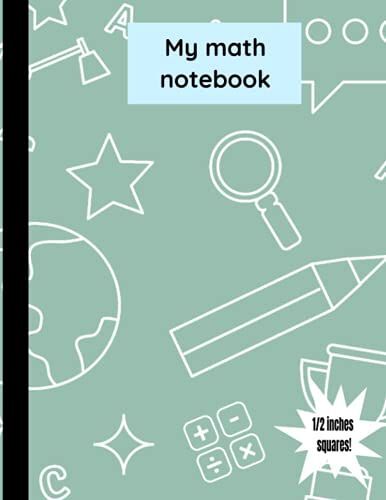 My Math Notebook 1/2 Inch Squares: Lined Graph Paper - 150 Pages - Large 8.5"X11"