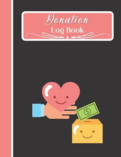 Donation Log Book: Donation Tracker Journal , Charity Record Log Book And Track Donations For Charity