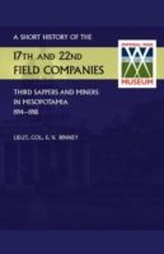 Short History Of The 17th And 22nd Field Companies, Third Sappers And Miners, In Mesopotamia 1914-1918