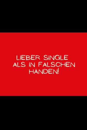 Lieber Single Als In Falschen Händen!: Lustiges Notizbuch Mit Spruch, Tolle Geschenkidee Für Das Bürof, Die Arbeitskollegen, Mitschüler Oder Mitarbeiter - A5 Liniert , 120 Seiten