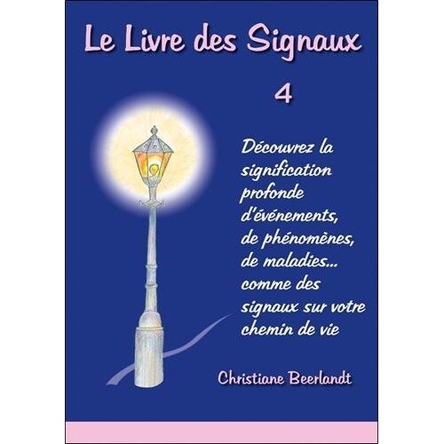 Le Livre Des Signaux - Tome 4 : Découvrez La Signification Profonde D'événements, De Phénomènes, De Maladies - Comme Des Signaux Sur Votre Chemin De Vie