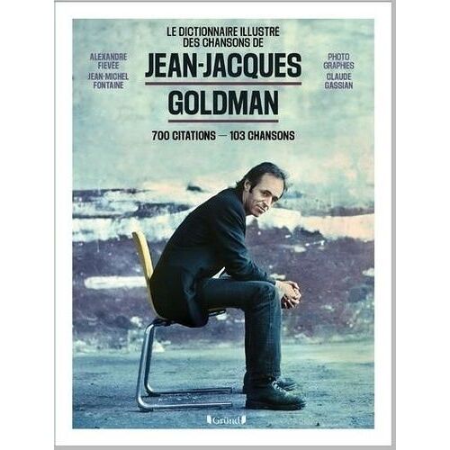 Le Dictionnaire Illustré Des Chansons De Jean-Jacques Goldman - 700 Citations - 103 Chansons
