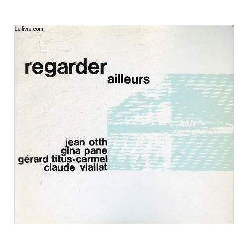 Catalogue Regarder Ailleurs Jean Otth Gina Pane Gérard Titus Carmel Claude Viallat - 5 Mai - 7 Juillet 1973 Palais De La Bourse Bordeaux Xxiv Mai Musical.