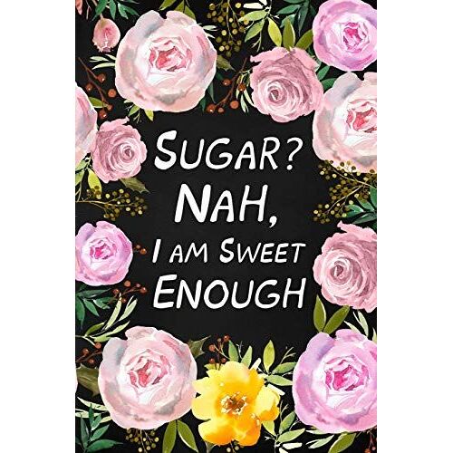 Sugar? Nah, I Am Sweet Enough