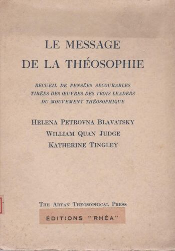 Le Message De La Théosophie - Recueil De Pensées Secourables Tirées Des Oeuvres De 3 Leaders Du Mouvement : H.P. Blavatky, W. Q. Judge & K. Tingley