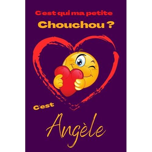 C'est Qui Ma Petite Chouchou? C'est Angèle: Offrez Le Prénom Angèle En Cadeau Avec Ce Carnet De Notes Original, Pour Faire Plaisir En Toutes Occasions, Fêtes Ou Anniversaires.