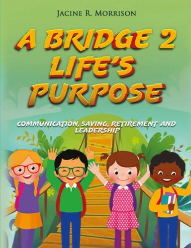 A Bridge 2 Life's Purpose: Communication, Saving, Retirement And Leadership