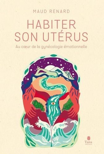 Habiter Son Utérus - Au Coeur De La Gynécologie Émotionnelle