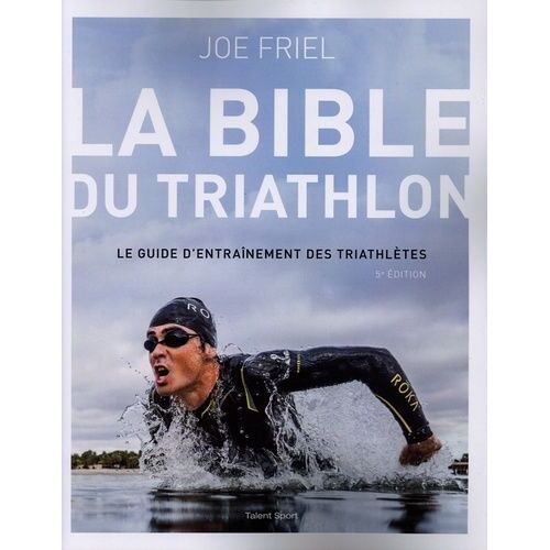 La Bible Du Triathlon - Le Guide D'entraînement Des Triathlètes