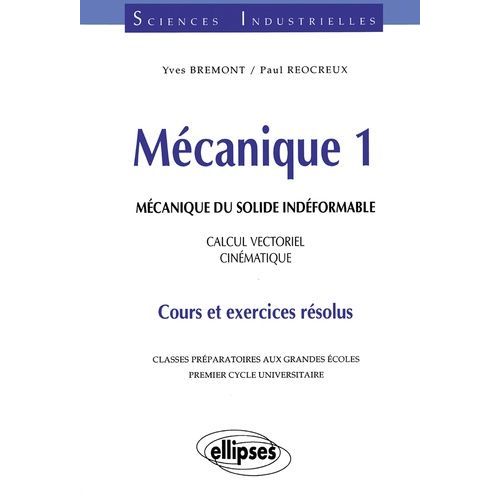 Mecanique - Tome 1, Mecanique Du Solide Indeformable, Calcul Vectoriel, Cinematique, Cours Et Exercices Resolus