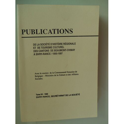 Publications De La Societé D Histoire Régionale Et De Tourisme Culturel Des Cantons De Beaumont-Chimay À Sivry-Rance 1995/1997 Tome Xv De 1998