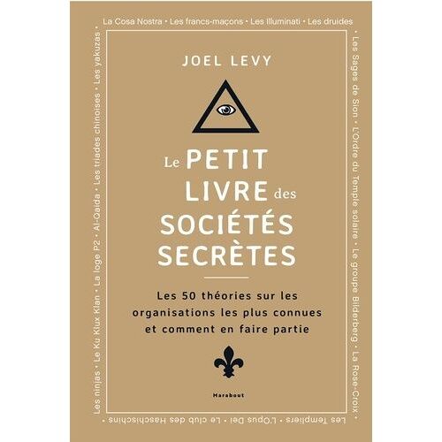 Le Petit Livre Des Sociétés Secrètes - Les 50 Théories Sur Les Organisations Les Plus Connues Et Comment En Faire Partie