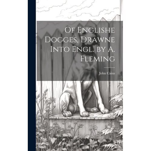 Of Englishe Dogges, Drawne Into Engl. By A. Fleming